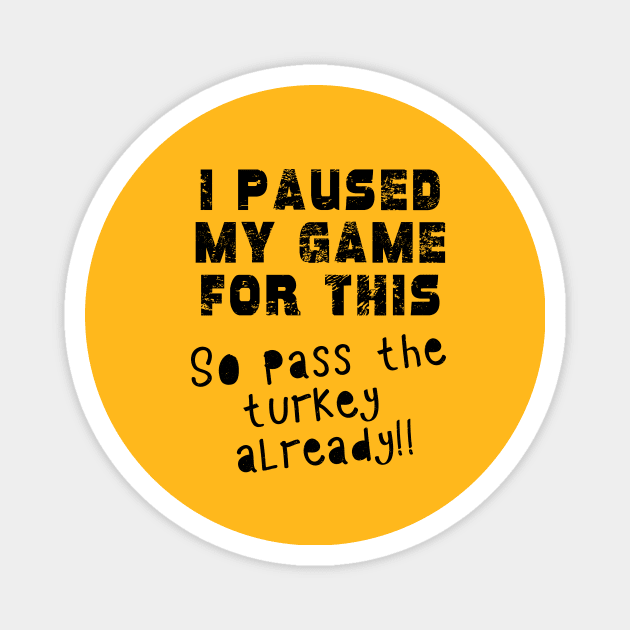 I PAUSED MY GAME Pass the TURKEY Gaming Humor THANKSGIVING Magnet by Scarebaby